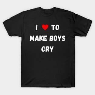 I Love to Make Boys Cry T-Shirt